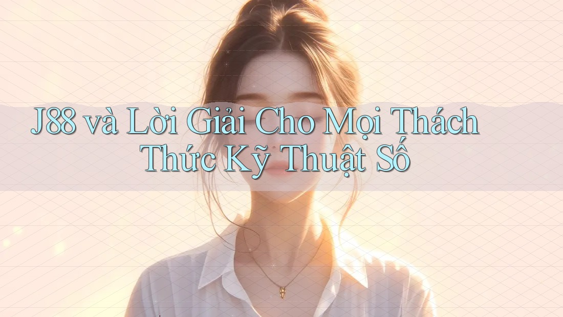 J88 và Lời Giải Cho Mọi Thách Thức Kỹ Thuật Số J88 và Lời Giải Cho Mọi Thách Thức Kỹ Thuật Số