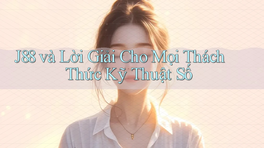 J88 và Lời Giải Cho Mọi Thách Thức Kỹ Thuật Số J88 và Lời Giải Cho Mọi Thách Thức Kỹ Thuật Số