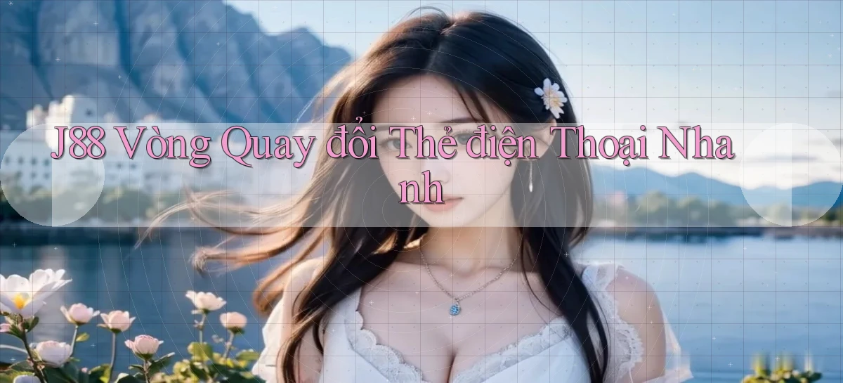 j88  vòng quay đổi thẻ điện thoại nhanh