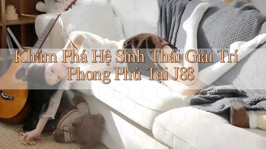 Khám Phá Hệ Sinh Thái Giải Trí Phong Phú Tại J88 Khám Phá Hệ Sinh Thái Giải Trí Phong Phú Tại J88
