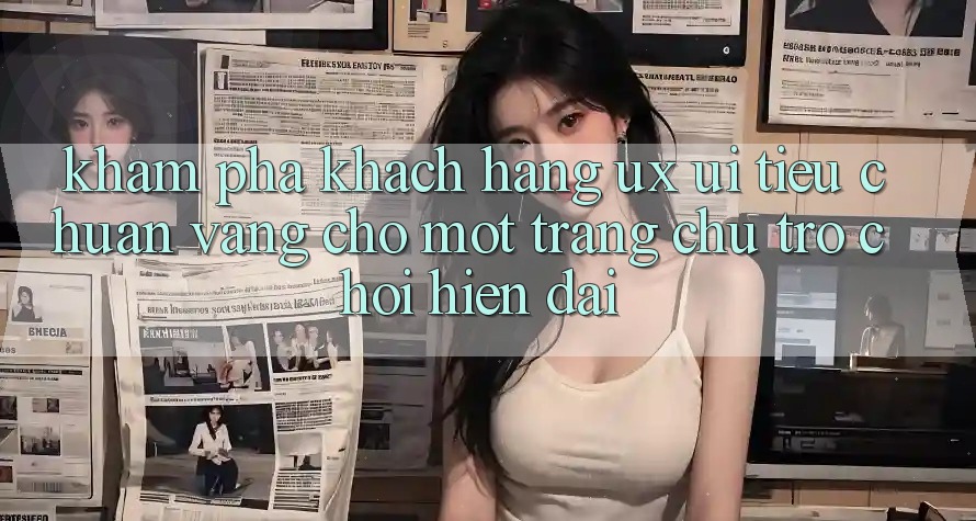 Khám phá Khách hàng (UX/UI) – Tiêu Chuẩn Vàng Cho Một Trang chủ Trò chơi Hiện Đại Khám phá Khách hàng (UX/UI) – Tiêu Chuẩn Vàng Cho Một Trang chủ Trò chơi Hiện Đại