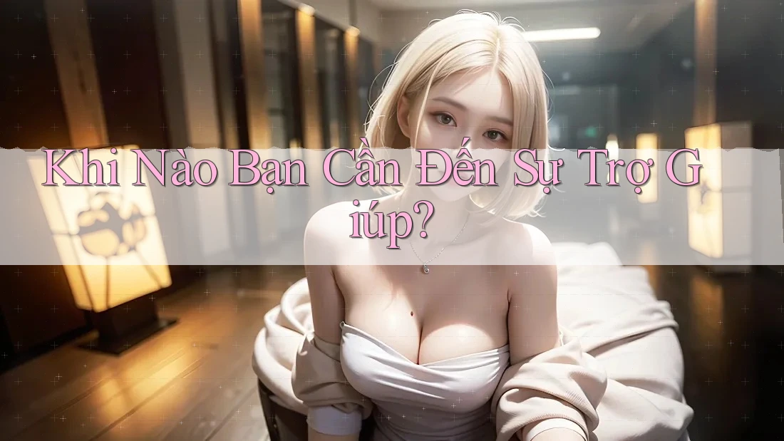 Khi Nào Bạn Cần Đến Sự Trợ Giúp?