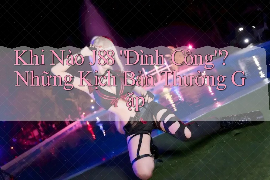 Khi Nào J88 “Đình Công”? Những Kịch Bản Thường Gặp Khi Nào J88 “Đình Công”? Những Kịch Bản Thường Gặp