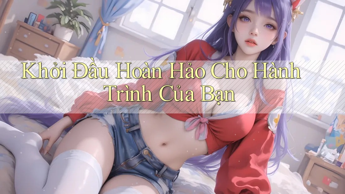 Khởi Đầu Hoàn Hảo Cho Hành Trình Của Bạn Khởi Đầu Hoàn Hảo Cho Hành Trình Của Bạn