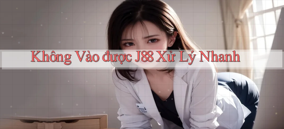 không vào được j88 xử lý nhanh