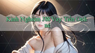 kinh nghiệm j88 vay tiền online