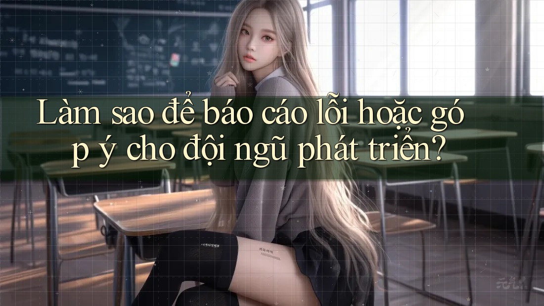 Làm sao để báo cáo lỗi hoặc góp ý cho đội ngũ phát triển? Làm sao để báo cáo lỗi hoặc góp ý cho đội ngũ phát triển?