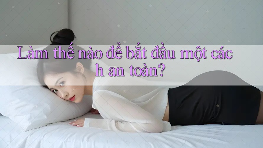Làm thế nào để bắt đầu một cách an toàn? Làm thế nào để bắt đầu một cách an toàn?