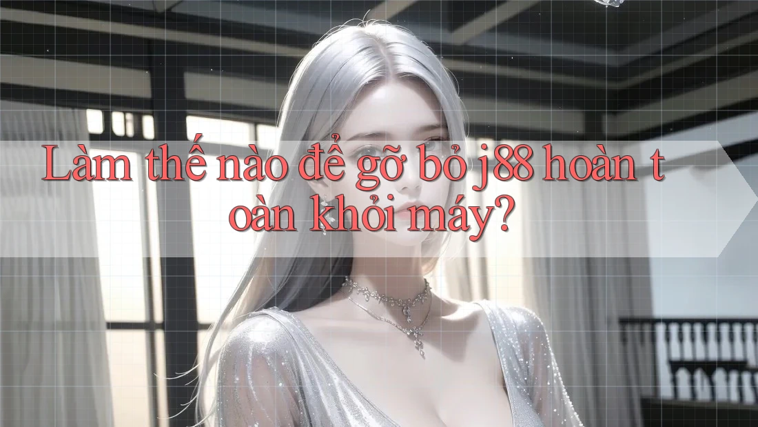 Làm thế nào để gỡ bỏ j88 hoàn toàn khỏi máy?