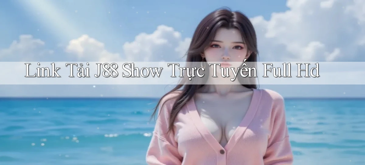 link tải j88 show trực tuyến full hd