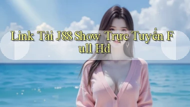 link tải j88 show trực tuyến full hd