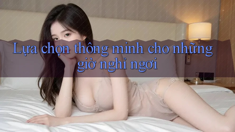 Lựa chọn thông minh cho những giờ nghỉ ngơi Lựa chọn thông minh cho những giờ nghỉ ngơi