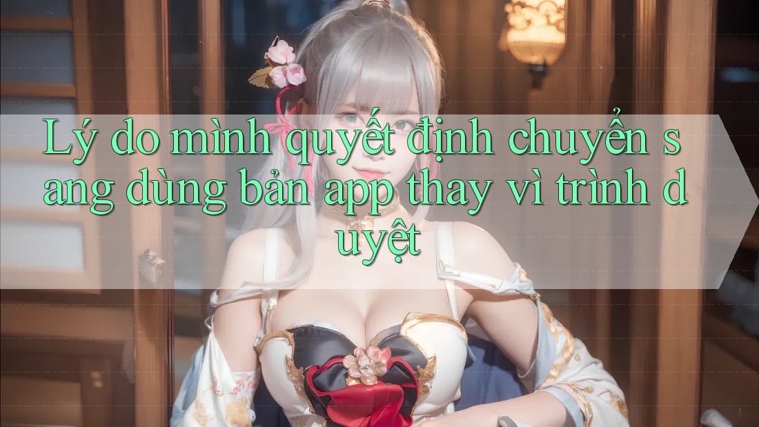 Lý do mình quyết định chuyển sang dùng bản app thay vì trình duyệt