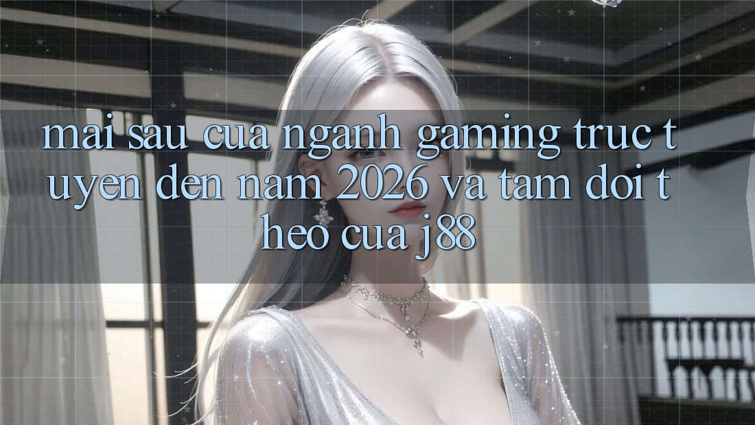 Mai sau Của Ngành Gaming Trực Tuyến Đến Năm 2026 Và Tầm Dõi theo Của j88 Mai sau Của Ngành Gaming Trực Tuyến Đến Năm 2026 Và Tầm Dõi theo Của j88