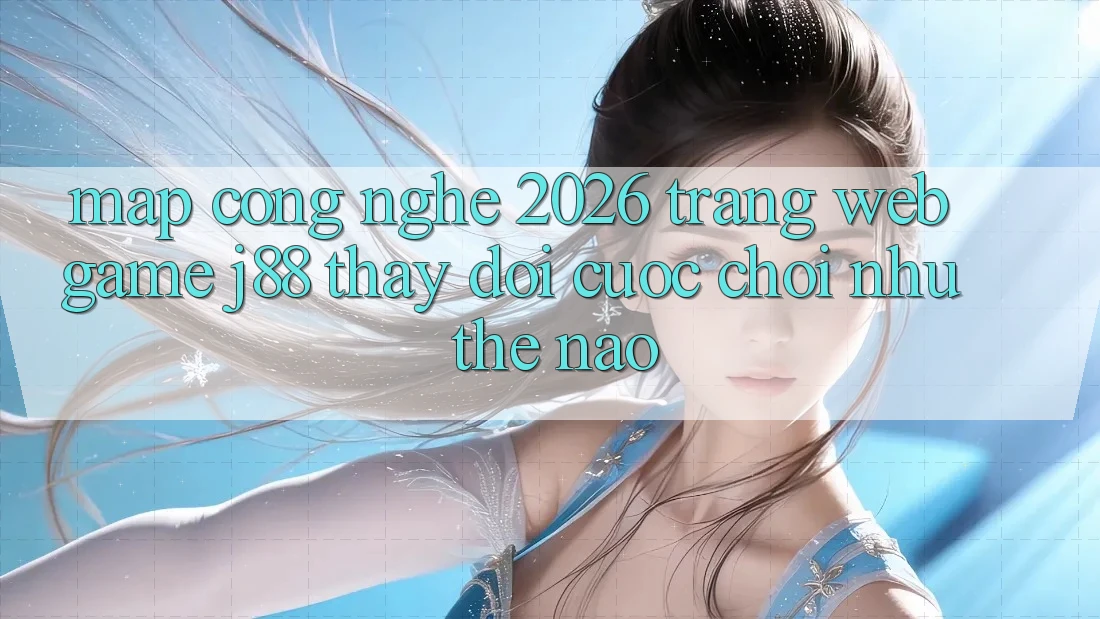 Map Công Nghệ 2026: Trang web Game j88 Thay Đổi Cuộc Chơi Như Thế Nào? Map Công Nghệ 2026: Trang web Game j88 Thay Đổi Cuộc Chơi Như Thế Nào?