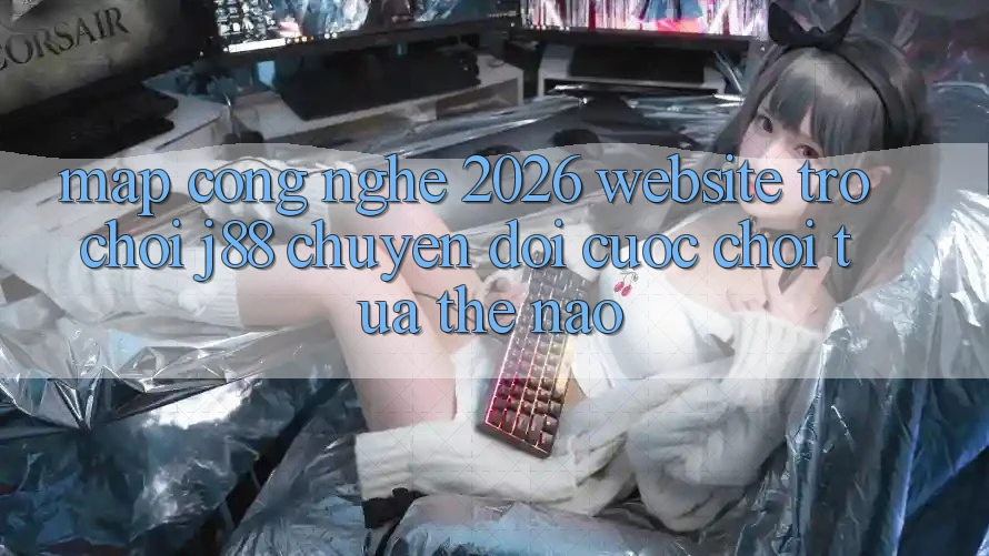 Map Công Nghệ 2026: Website Trò chơi j88 Chuyển đổi Cuộc Chơi Tựa Thế Nào? Map Công Nghệ 2026: Website Trò chơi j88 Chuyển đổi Cuộc Chơi Tựa Thế Nào?