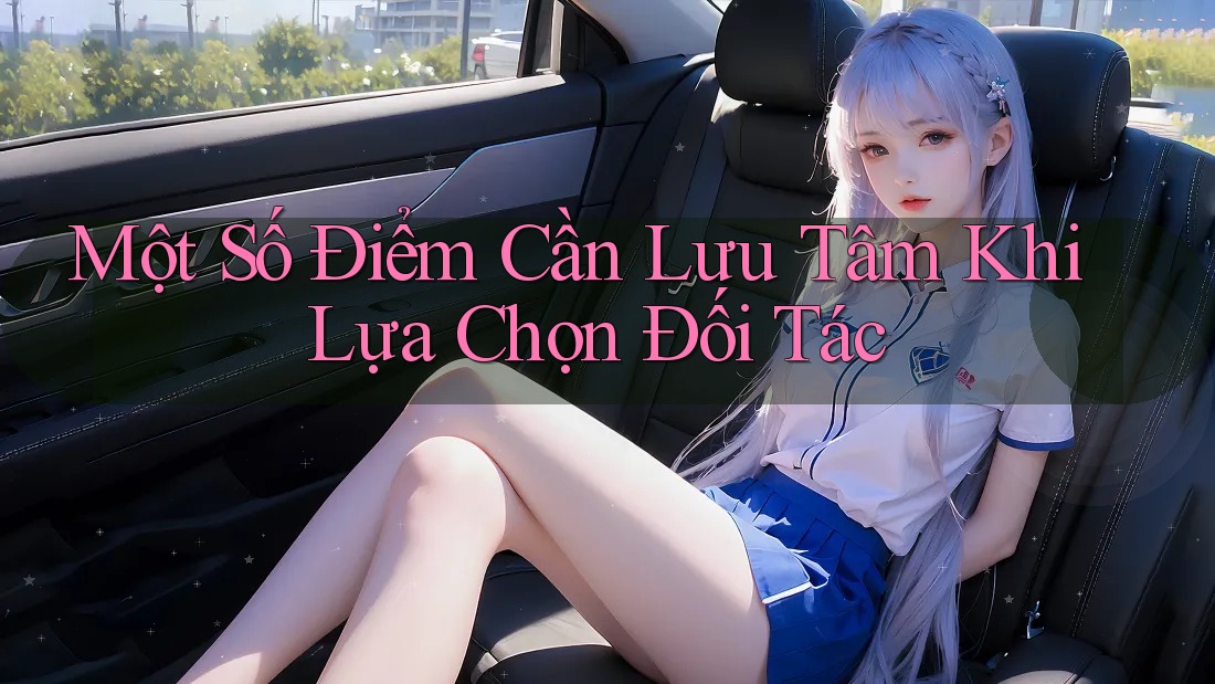 Một Số Điểm Cần Lưu Tâm Khi Lựa Chọn Đối Tác