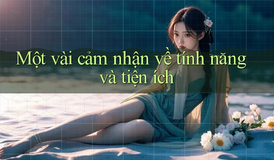 Một vài cảm nhận về tính năng và tiện ích
