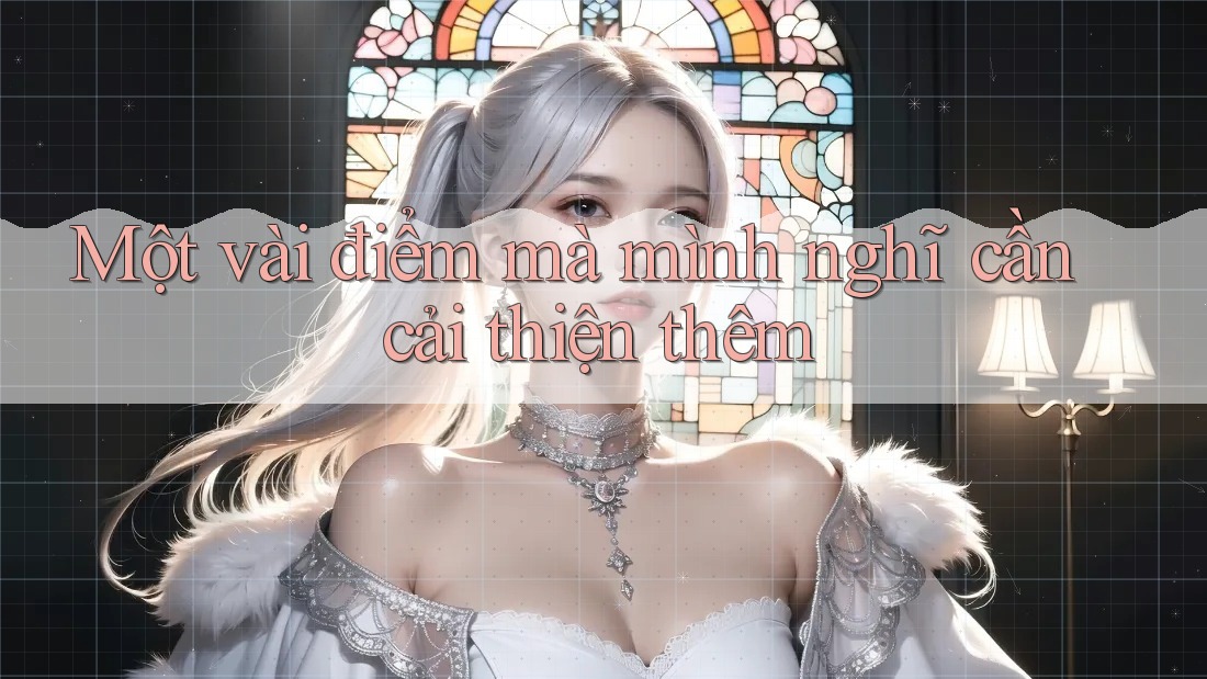 Một vài điểm mà mình nghĩ cần cải thiện thêm