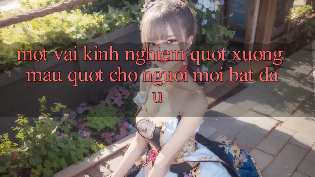Một vài kinh nghiệm " xương máu" cho người mới bắt đầu Một vài kinh nghiệm " xương máu" cho người mới bắt đầu