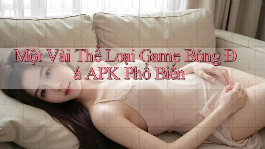 Một Vài Thể Loại Game Bóng Đá APK Phổ Biến Một Vài Thể Loại Game Bóng Đá APK Phổ Biến
