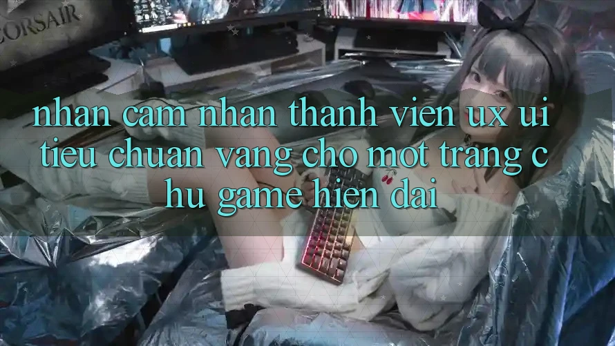 Nhận cảm nhận Thành viên (UX/UI) – Tiêu Chuẩn Vàng Cho Một Trang chủ Game Hiện Đại Nhận cảm nhận Thành viên (UX/UI) – Tiêu Chuẩn Vàng Cho Một Trang chủ Game Hiện Đại