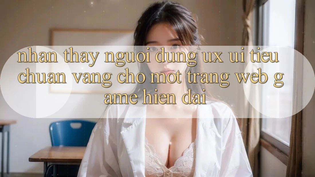 Nhận thấy Người Dùng (UX/UI) – Tiêu Chuẩn Vàng Cho Một Trang web Game Hiện Đại Nhận thấy Người Dùng (UX/UI) – Tiêu Chuẩn Vàng Cho Một Trang web Game Hiện Đại