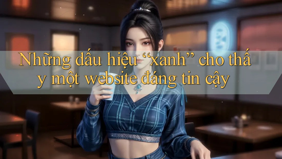 Những dấu hiệu “xanh” cho thấy một website đáng tin cậy