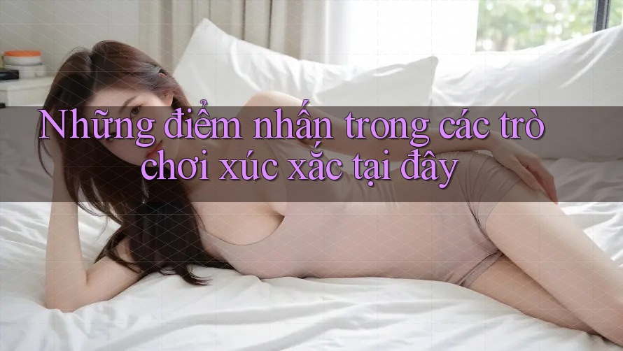 Những điểm nhấn trong các trò chơi xúc xắc tại đây