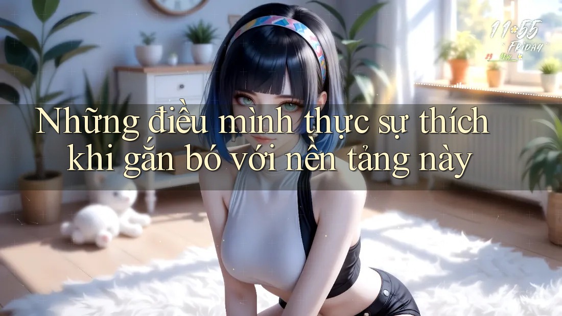 Những điều mình thực sự thích khi gắn bó với nền tảng này Những điều mình thực sự thích khi gắn bó với nền tảng này