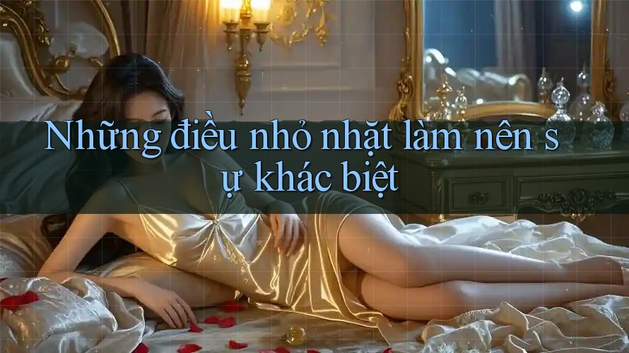 Những điều nhỏ nhặt làm nên sự khác biệt