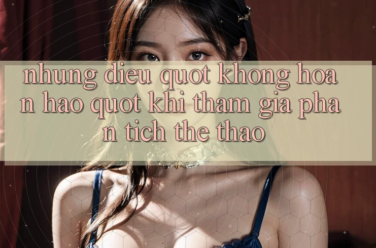 Những điều " không hoàn hảo" khi tham gia phân tích thể thao Những điều " không hoàn hảo" khi tham gia phân tích thể thao