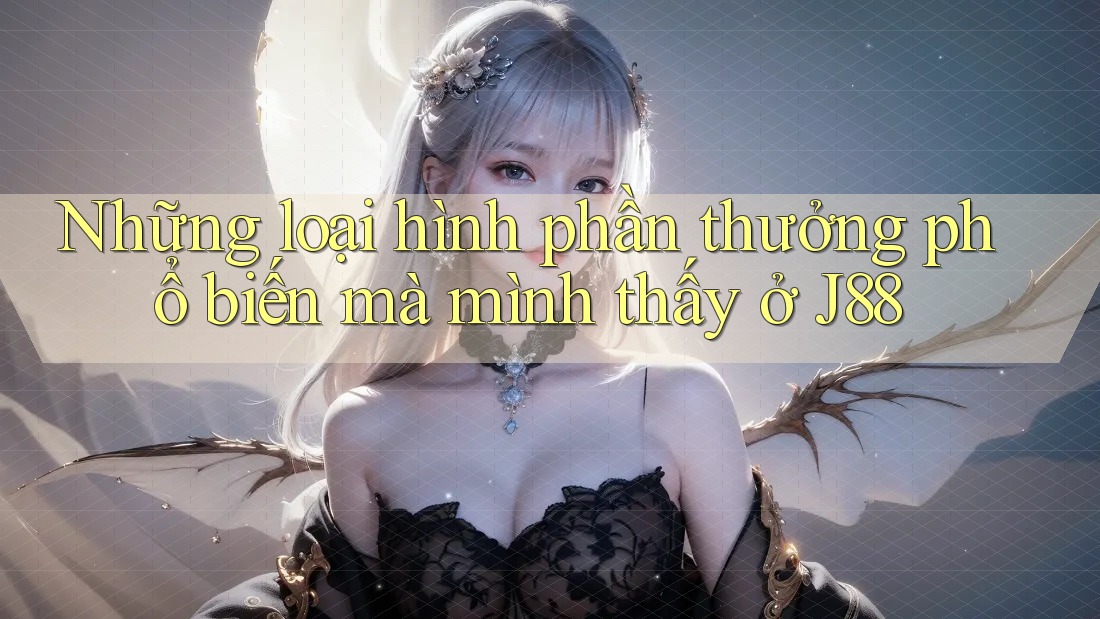 Những loại hình phần thưởng phổ biến mà mình thấy ở J88