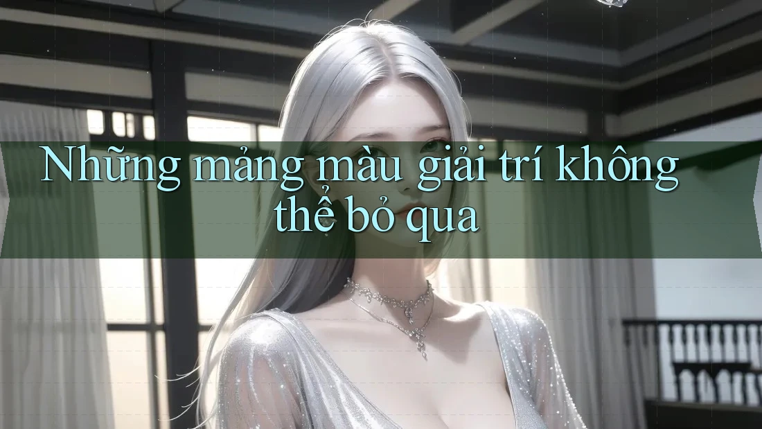 Những mảng màu giải trí không thể bỏ qua