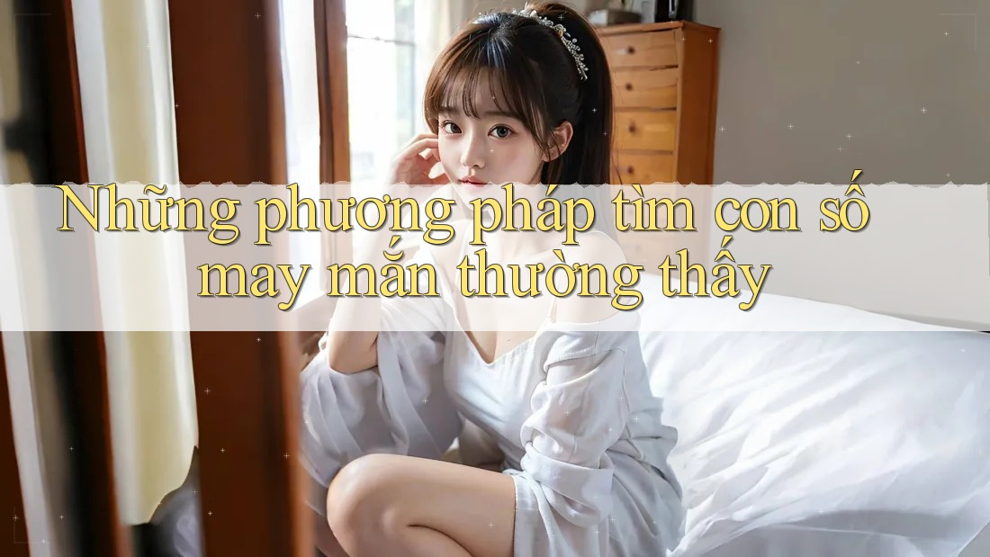 Những phương pháp tìm con số may mắn thường thấy