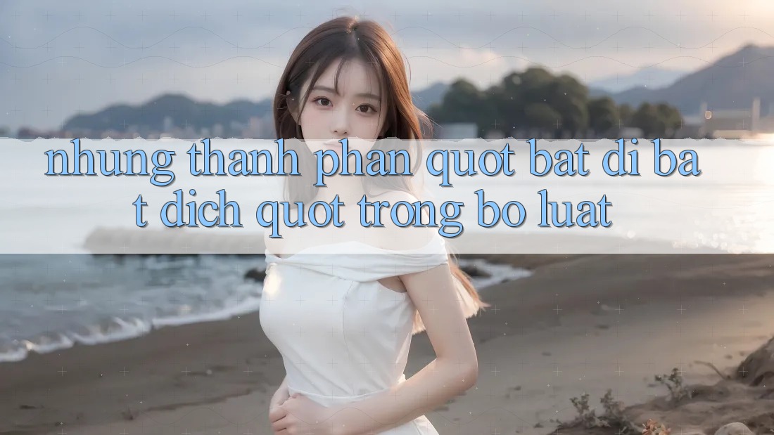 Những Thành Phần " Bất Di Bất Dịch" Trong Bộ Luật Những Thành Phần " Bất Di Bất Dịch" Trong Bộ Luật