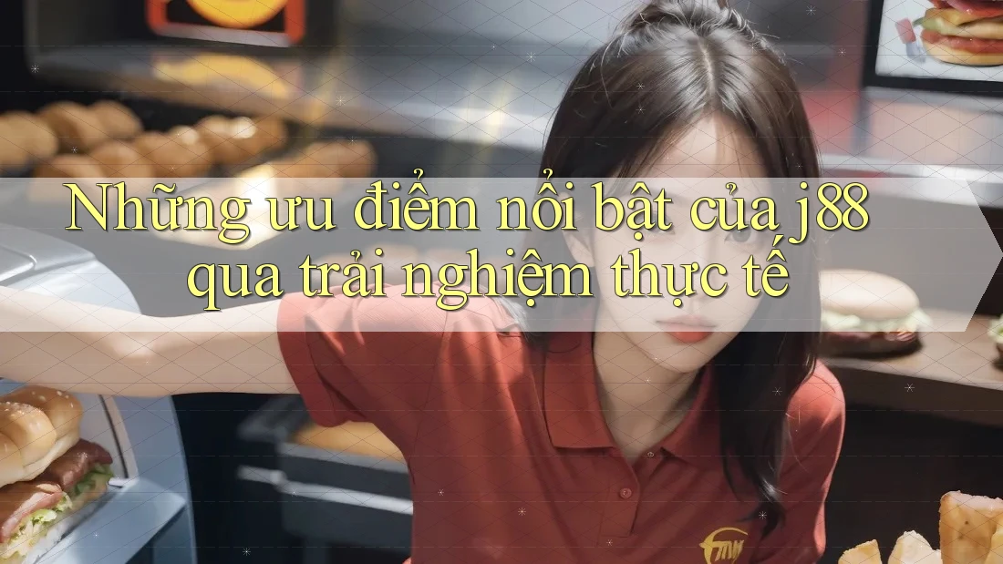 Những ưu điểm nổi bật của j88 qua trải nghiệm thực tế Những ưu điểm nổi bật của j88 qua trải nghiệm thực tế