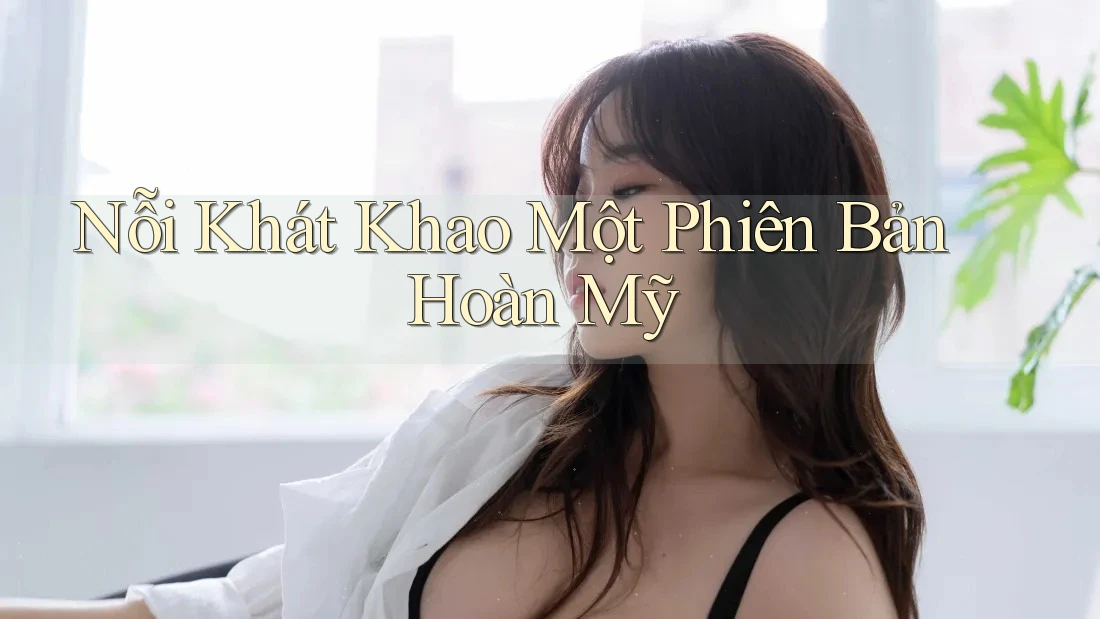 Nỗi Khát Khao Một Phiên Bản Hoàn Mỹ Nỗi Khát Khao Một Phiên Bản Hoàn Mỹ