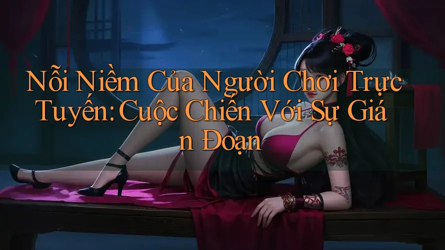 Nỗi Niềm Của Người Chơi Trực Tuyến: Cuộc Chiến Với Sự Gián Đoạn