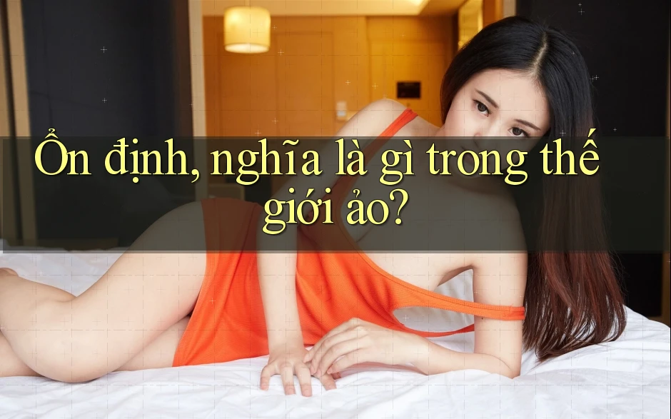 Ổn định, nghĩa là gì trong thế giới ảo?