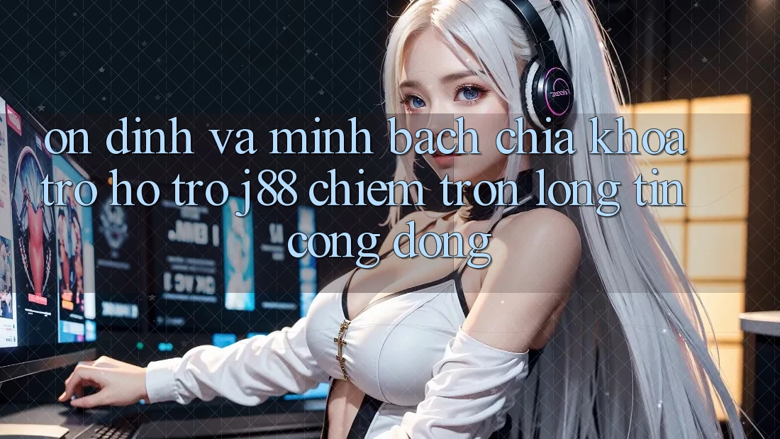 Ổn định Và Minh Bạch: Chìa Khóa Trợ hỗ trợ j88 Chiếm Trọn Lòng Tin Cộng Đồng