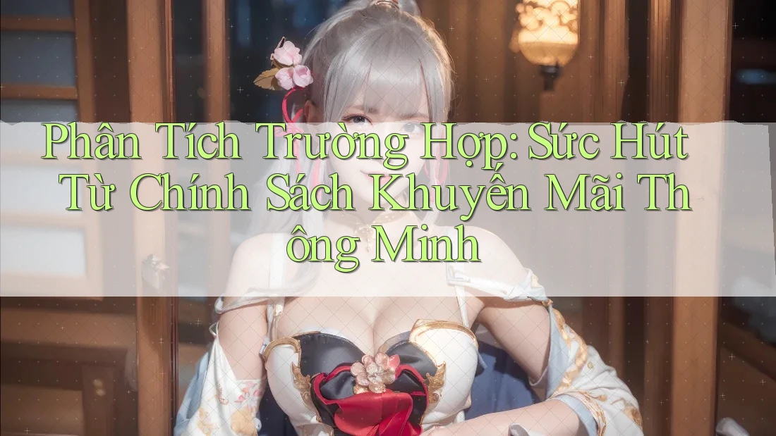 Phân Tích Trường Hợp: Sức Hút Từ Chính Sách Khuyến Mãi Thông Minh Phân Tích Trường Hợp: Sức Hút Từ Chính Sách Khuyến Mãi Thông Minh