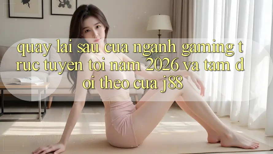 Quay lại sau Của Ngành Gaming Trực Tuyến Tới Năm 2026 Và Tầm Dõi theo Của j88