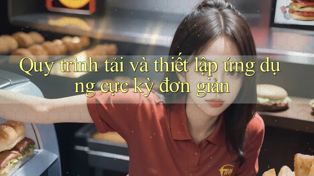Quy trình tải và thiết lập ứng dụng cực kỳ đơn giản