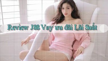review j88 vay ưu đãi lãi suất