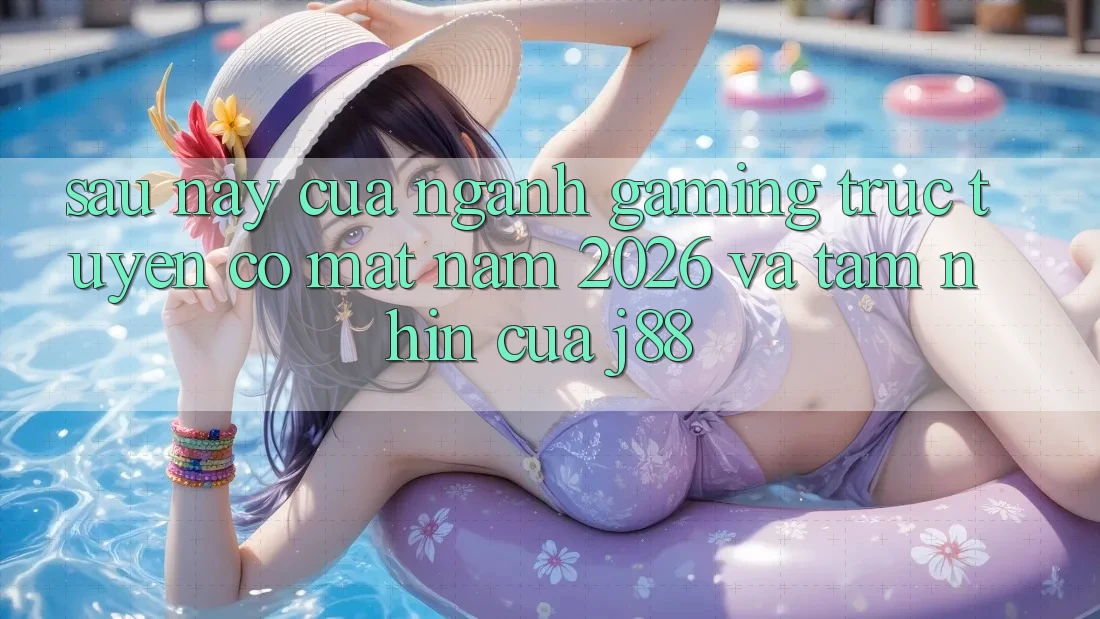 Sau này Của Ngành Gaming Trực Tuyến Có mặt Năm 2026 Và Tầm Nhìn Của j88 Sau này Của Ngành Gaming Trực Tuyến Có mặt Năm 2026 Và Tầm Nhìn Của j88