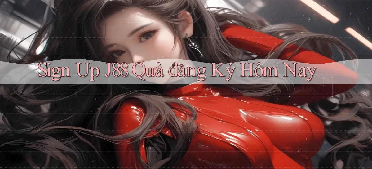 sign up j88 quà đăng ký hôm nay