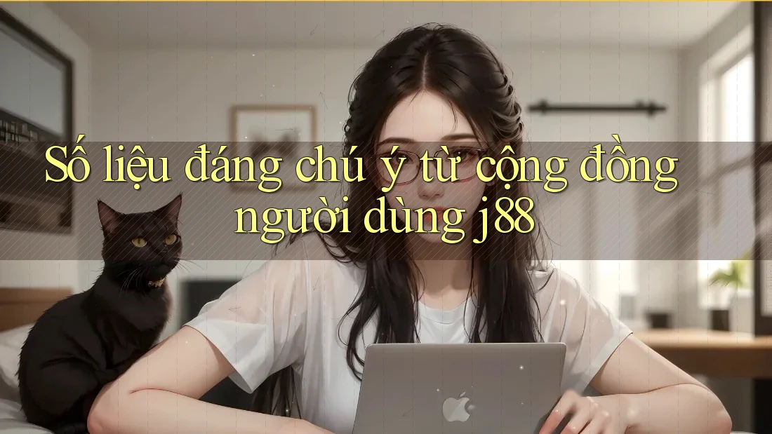 Số liệu đáng chú ý từ cộng đồng người dùng j88 Số liệu đáng chú ý từ cộng đồng người dùng j88