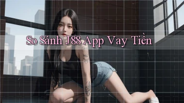 so sánh j88 app vay tiền