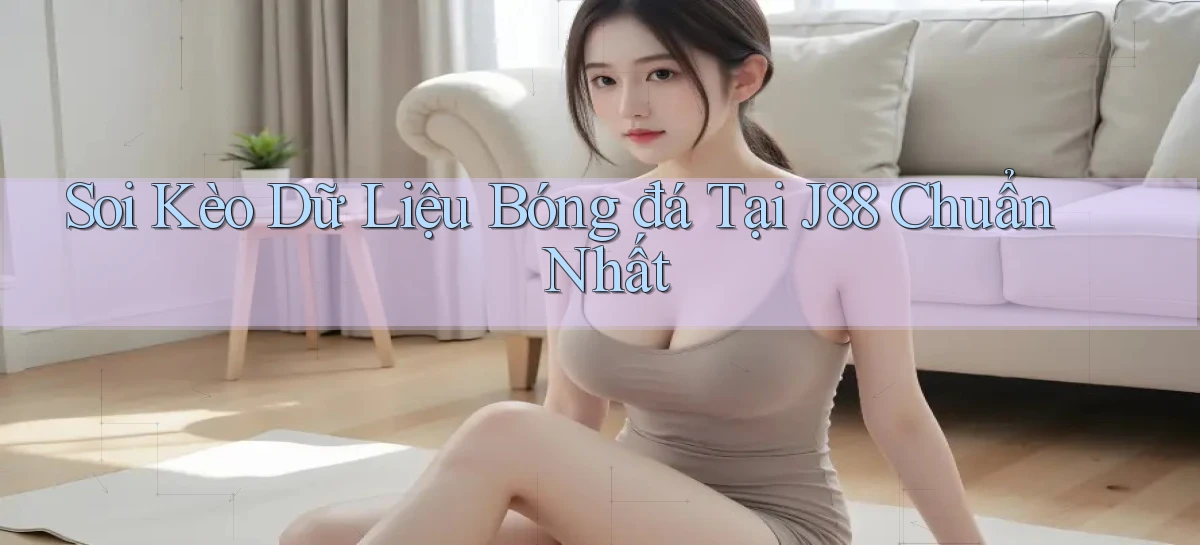 soi kèo dữ liệu bóng đá tại j88 chuẩn nhất
